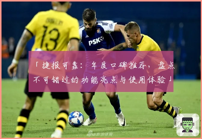 「捷报可靠：年度口碑推荐，盘点不可错过的功能亮点与使用体验」