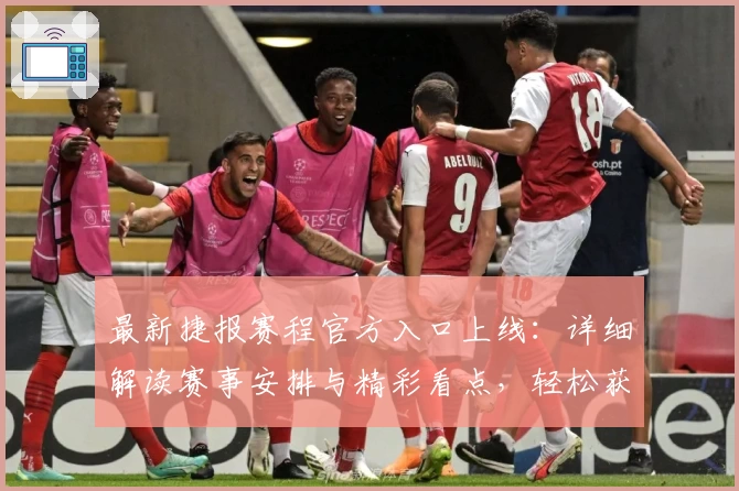 最新捷报赛程官方入口上线：详细解读赛事安排与精彩看点，轻松获取全新观赛体验！