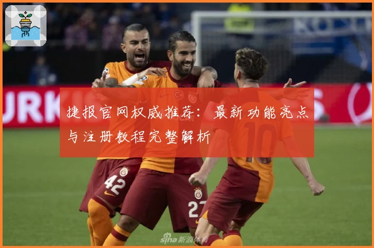 捷报官网权威推荐：最新功能亮点与注册教程完整解析