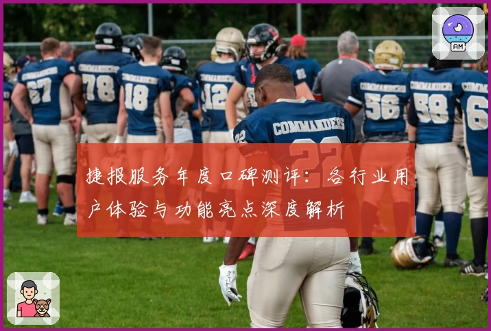 捷报服务年度口碑测评：各行业用户体验与功能亮点深度解析