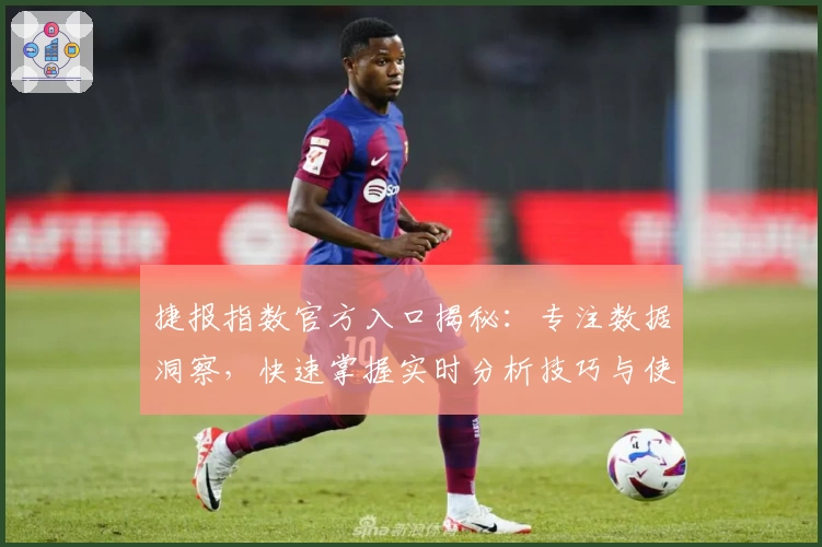 捷报指数官方入口揭秘：专注数据洞察，快速掌握实时分析技巧与使用指南
