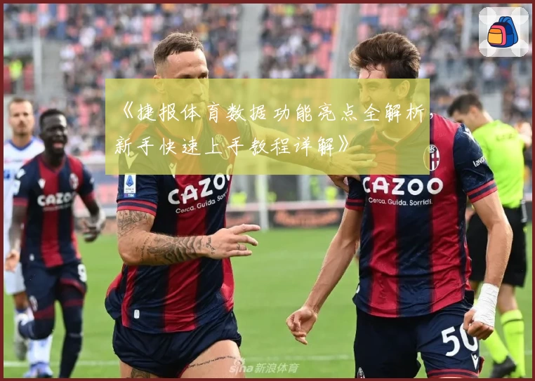 《捷报体育数据功能亮点全解析，新手快速上手教程详解》